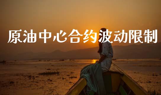 原油中心合约波动限制_https://wap.lcpcjs.com_美股行情_第1张