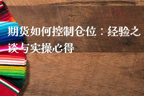 期货如何控制仓位：经验之谈与实操心得_https://wap.lcpcjs.com_全球经济_第1张