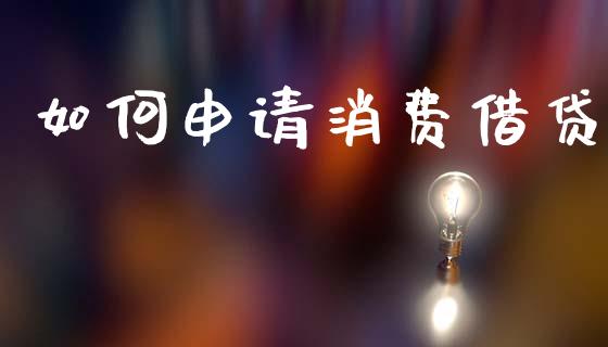 如何申请消费借贷_https://wap.lcpcjs.com_外汇市场_第1张