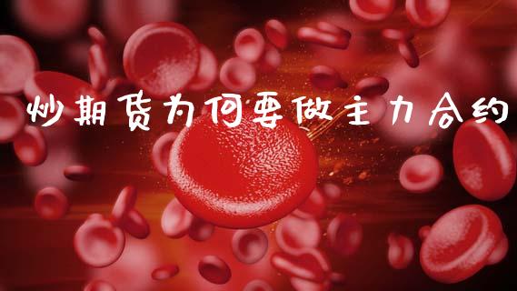 炒期货为何要做主力合约_https://wap.lcpcjs.com_美股行情_第1张