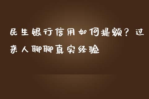 民生银行信用如何提额？过来人聊聊真实经验_https://wap.lcpcjs.com_外汇市场_第1张