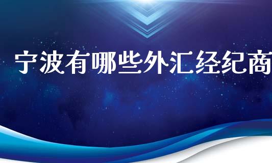 宁波有哪些外汇经纪商_https://wap.lcpcjs.com_美股行情_第1张