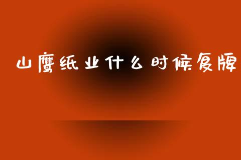 山鹰纸业什么时候复牌_https://wap.lcpcjs.com_股港行情_第1张