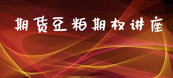 期货豆粕期权讲座_https://wap.lcpcjs.com_外汇市场_第1张