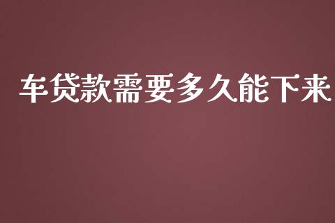 车贷款需要多久能下来_https://wap.lcpcjs.com_外汇市场_第1张