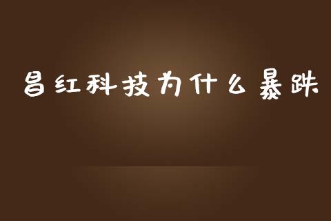 昌红科技为什么暴跌_https://wap.lcpcjs.com_美股行情_第1张