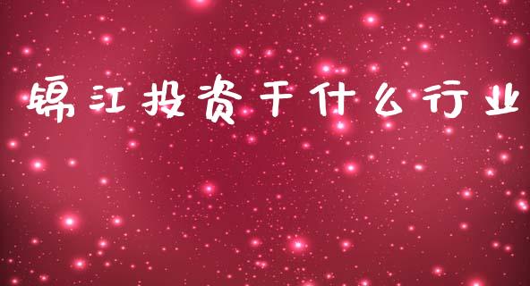 锦江投资干什么行业_https://wap.lcpcjs.com_美股行情_第1张