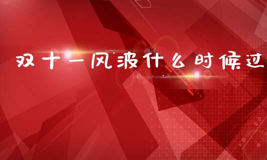 双十一风波什么时候过_https://wap.lcpcjs.com_股港行情_第1张
