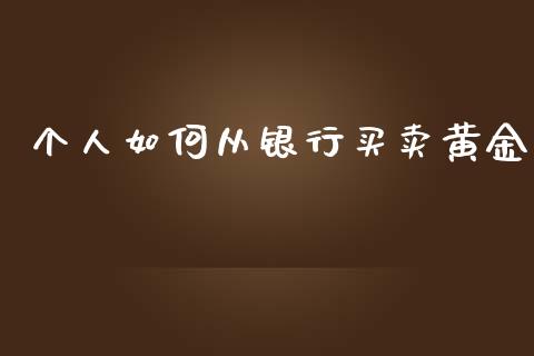 个人如何从银行买卖黄金_https://wap.lcpcjs.com_全球经济_第1张