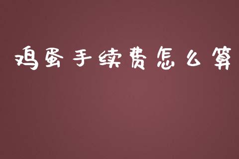 鸡蛋手续费怎么算_https://wap.lcpcjs.com_外汇市场_第1张