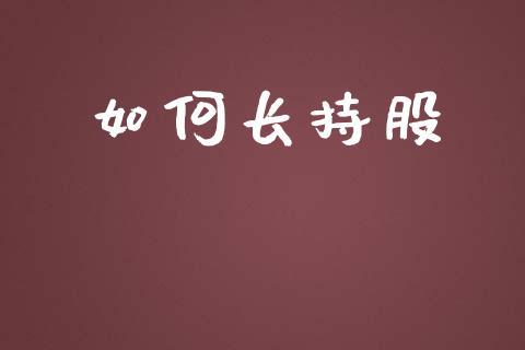 如何长持股_https://wap.lcpcjs.com_美股行情_第1张