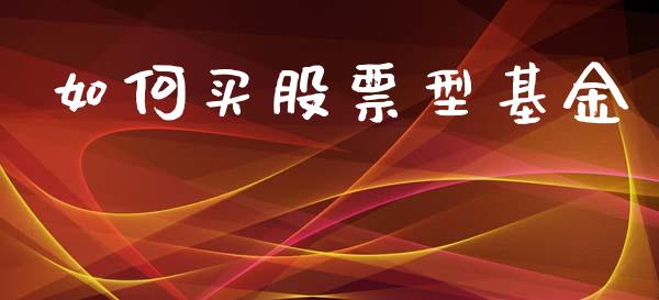 如何买股票型基金_https://wap.lcpcjs.com_美股行情_第1张