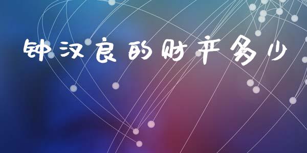 钟汉良的财产多少_https://wap.lcpcjs.com_外汇市场_第1张
