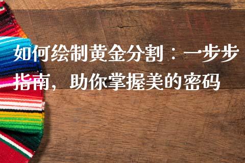 如何绘制黄金分割：一步步指南，助你掌握美的密码_https://wap.lcpcjs.com_外汇市场_第1张
