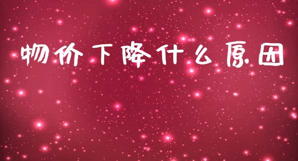 物价下降什么原因_https://wap.lcpcjs.com_股港行情_第1张
