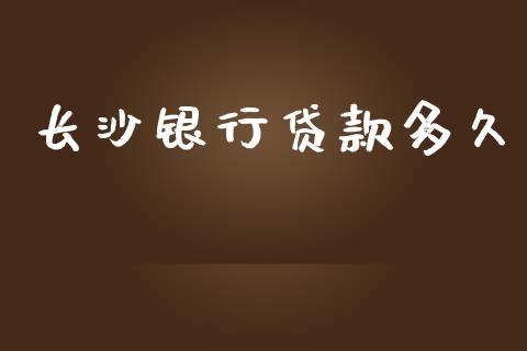 长沙银行贷款多久_https://wap.lcpcjs.com_股港行情_第1张