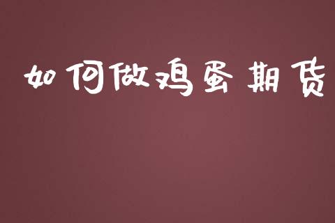 如何做鸡蛋期货_https://wap.lcpcjs.com_美股行情_第1张