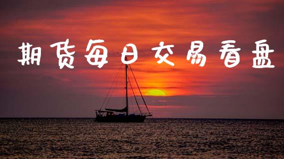 期货每日交易看盘_https://wap.lcpcjs.com_美股行情_第1张