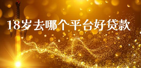18岁去哪个平台好贷款_https://wap.lcpcjs.com_美股行情_第1张