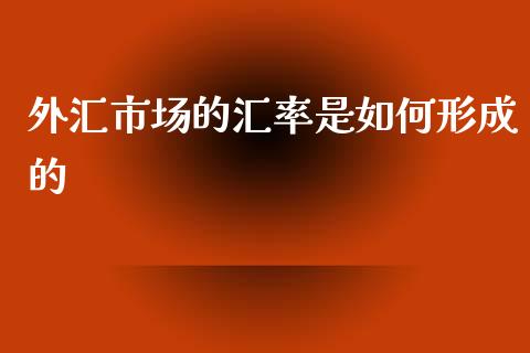 外汇市场的汇率是如何形成的_https://wap.lcpcjs.com_美股行情_第1张