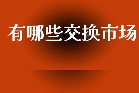 有哪些交换市场_https://wap.lcpcjs.com_美股行情_第1张