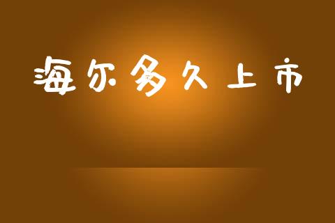 海尔多久上市_https://wap.lcpcjs.com_股港行情_第1张