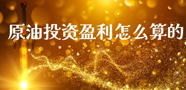 原油投资盈利怎么算的_https://wap.lcpcjs.com_股港行情_第1张
