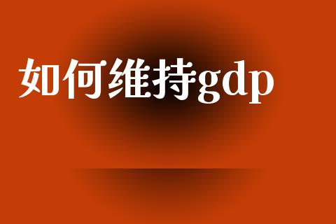 如何维持gdp_https://wap.lcpcjs.com_美股行情_第1张