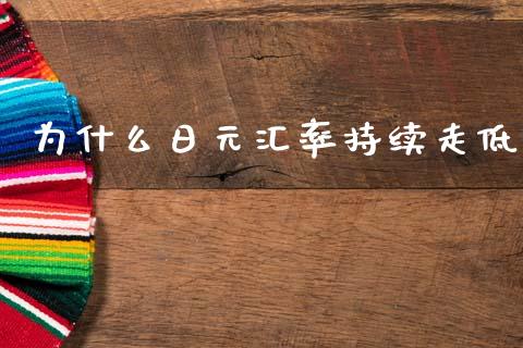为什么日元汇率持续走低_https://wap.lcpcjs.com_外汇市场_第1张
