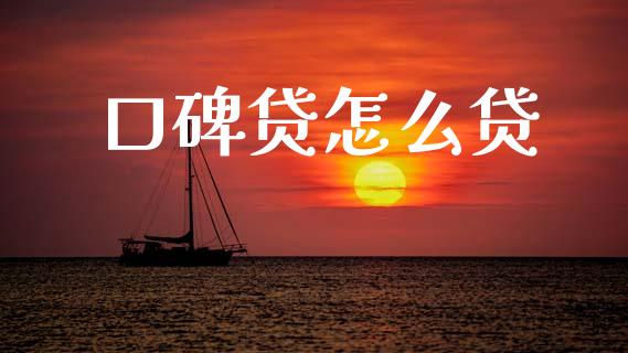 口碑贷怎么贷_https://wap.lcpcjs.com_外汇市场_第1张
