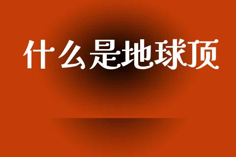 什么是地球顶_https://wap.lcpcjs.com_美股行情_第1张