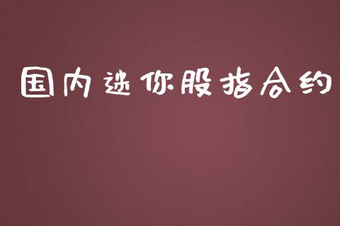 国内迷你股指合约_https://wap.lcpcjs.com_外汇市场_第1张