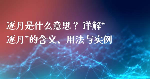 逐月是什么意思？ 详解“逐月”的含义、用法与实例_https://wap.lcpcjs.com_全球经济_第1张
