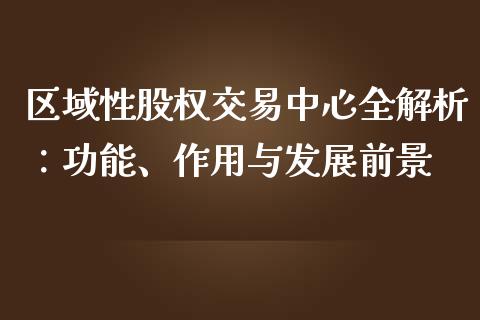 区域性股权交易中心全解析：功能、作用与发展前景_https://wap.lcpcjs.com_全球经济_第1张