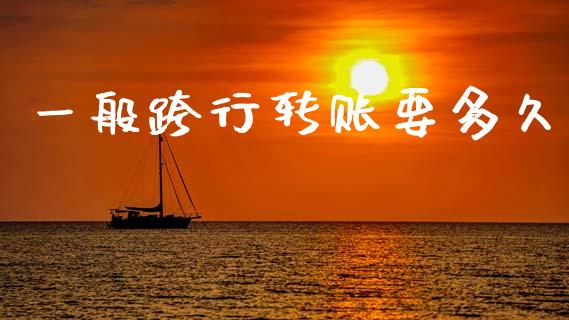 一般跨行转账要多久_https://wap.lcpcjs.com_股港行情_第1张