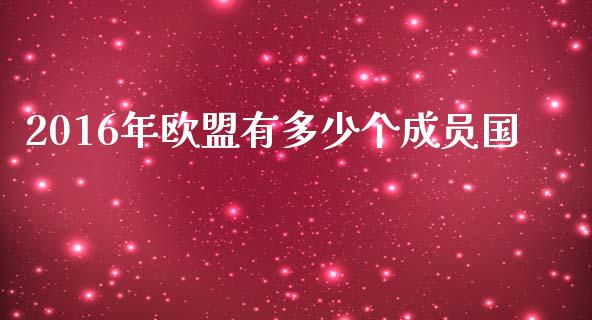 2016年欧盟有多少个成员国_https://wap.lcpcjs.com_全球经济_第1张