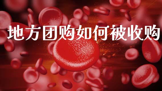 地方团购如何被收购_https://wap.lcpcjs.com_股港行情_第1张
