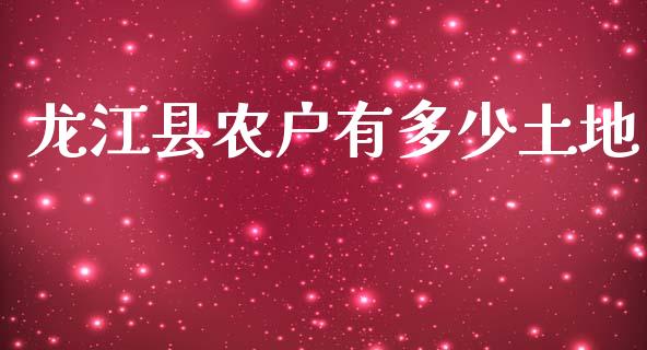 龙江县农户有多少土地_https://wap.lcpcjs.com_美股行情_第1张