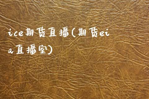 ice期货直播(期货eia直播室)_https://wap.lcpcjs.com_外汇市场_第1张