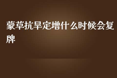 蒙草抗旱定增什么时候会复牌_https://wap.lcpcjs.com_外汇市场_第1张