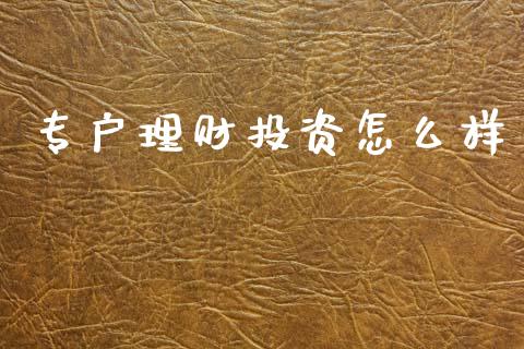 专户理财投资怎么样_https://wap.lcpcjs.com_股港行情_第1张