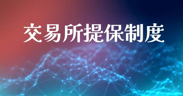 交易所提保制度_https://wap.lcpcjs.com_股港行情_第1张