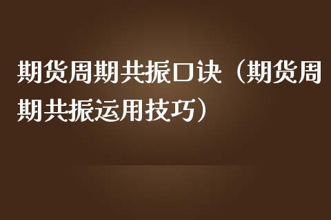 期货周期共振口诀（期货周期共振运用技巧）_https://wap.lcpcjs.com_美股行情_第1张