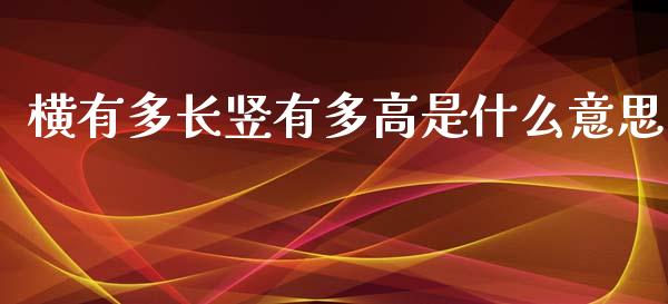 横有多长竖有多高是什么意思_https://wap.lcpcjs.com_股港行情_第1张