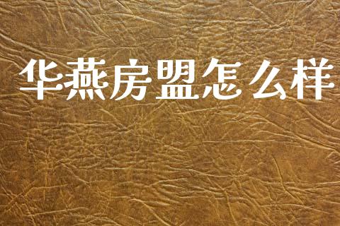 华燕房盟怎么样_https://wap.lcpcjs.com_股港行情_第1张