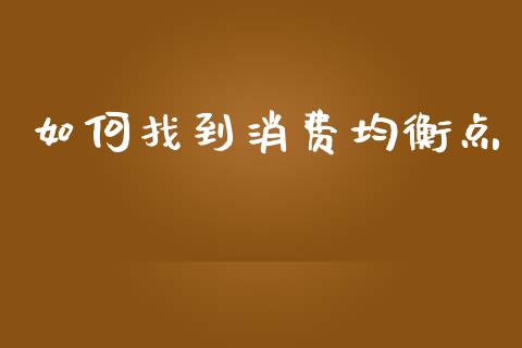 如何找到消费均衡点_https://wap.lcpcjs.com_全球经济_第1张