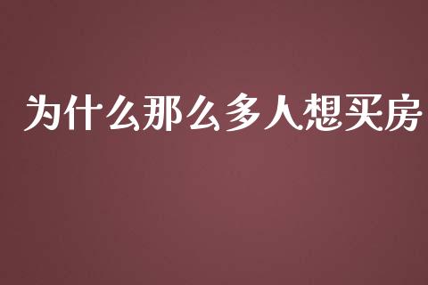 为什么那么多人想买房_https://wap.lcpcjs.com_外汇市场_第1张