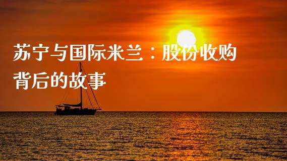 苏宁与国际米兰：股份收购背后的故事_https://wap.lcpcjs.com_全球经济_第1张
