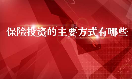 保险投资的主要方式有哪些_https://wap.lcpcjs.com_美股行情_第1张