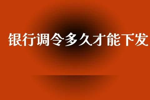 银行调令多久才能下发_https://wap.lcpcjs.com_外汇市场_第1张
